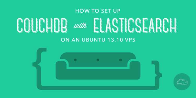 How To Set Up CouchDB with ElasticSearch on an Ubuntu 13.10 VPS How To Set Up CouchDB with ElasticSearch on an Ubuntu 13.10 VPS