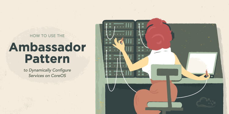 How To Use the Ambassador Pattern to Dynamically Configure Services on CoreOS How To Use the Ambassador Pattern to Dynamically Configure Services on CoreOS