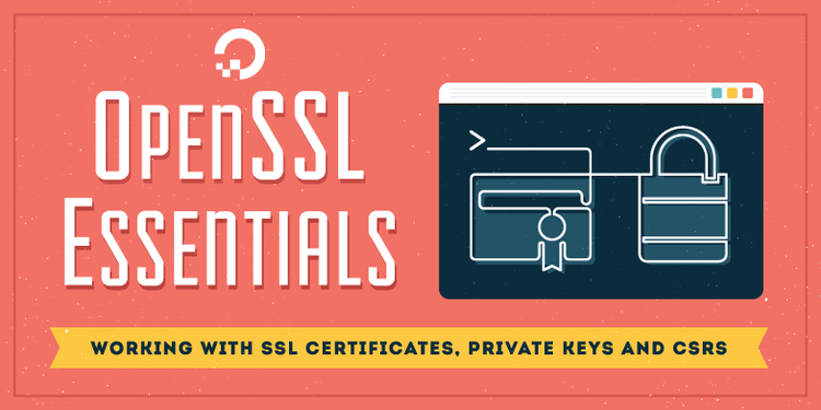 OpenSSL Essentials: Working with SSL Certificates, Private Keys and CSRs OpenSSL Essentials: Working with SSL Certificates, Private Keys and CSRs
